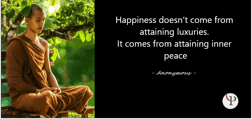 Happiness doesn’t come from attaining luxuries. It comes from attaining inner peace.