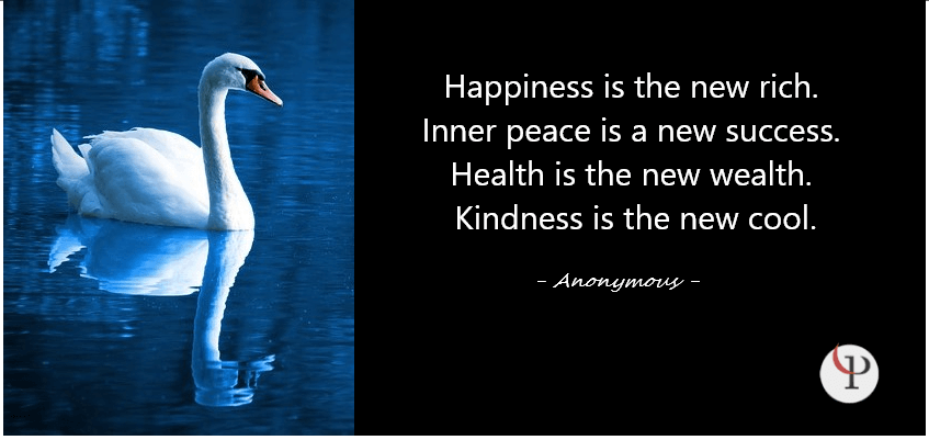 Happiness is the new rich. Inner peace is a new success. Health is the new wealth. Kindness is the new cool.
