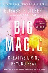 Big Magic, Creative Living Beyond Fear