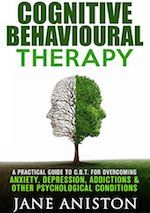 Cognitive Behavioural Therapy- A Practical Guide to CBT for Overcoming Anxiety, Depression, Addictions & Other Psychological Conditions 