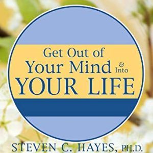 Get Out of Your Mind and into Your Life
