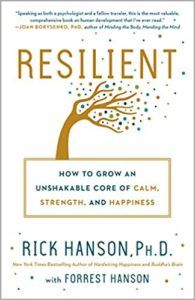 Resilient: How to Grow an Unshakable Core of Calm, Strength, and Happiness